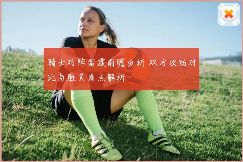骑士对阵雷霆前瞻分析 双方攻防对比与胜负看点解析