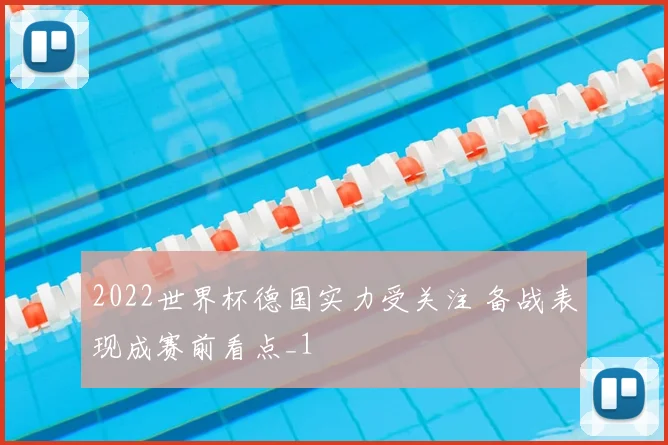 2022世界杯德国实力受关注 备战表现成赛前看点_1